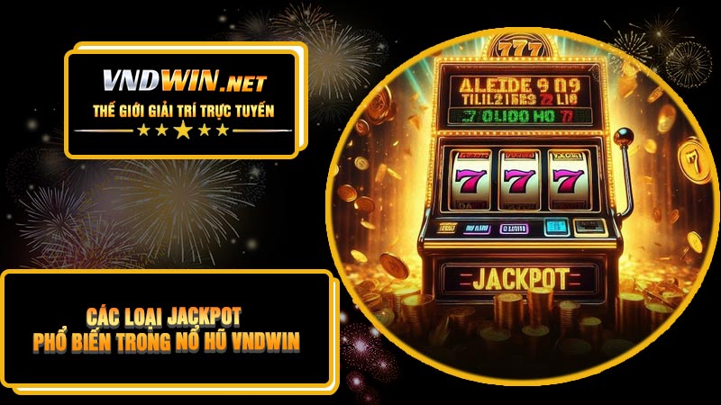 Các Loại Jackpot Phổ Biến Trong Nổ Hũ VNDWIN