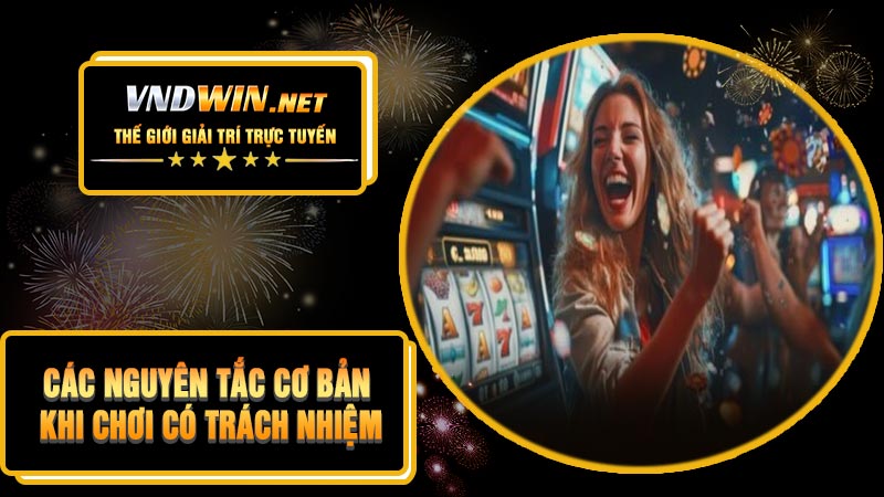 Các Nguyên Tắc Cơ Bản Khi Chơi Có Trách Nhiệm
