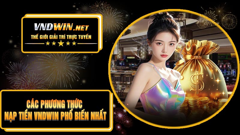 Các Phương Thức Nạp Tiền VNDWIN Phổ Biến Nhất