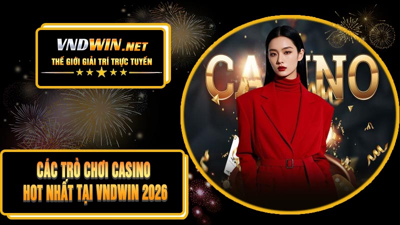 Các Trò Chơi Casino Hot Nhất Tại VNDWIN 2026