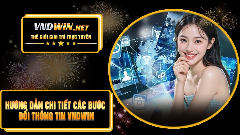Hướng Dẫn Chi Tiết Các Bước Đổi Thông Tin VNDWIN
