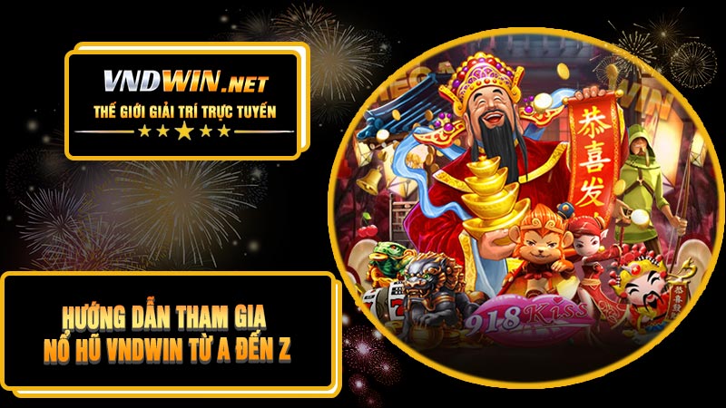 Hướng Dẫn Tham Gia Nổ Hũ VNDWIN Từ A Đến Z
