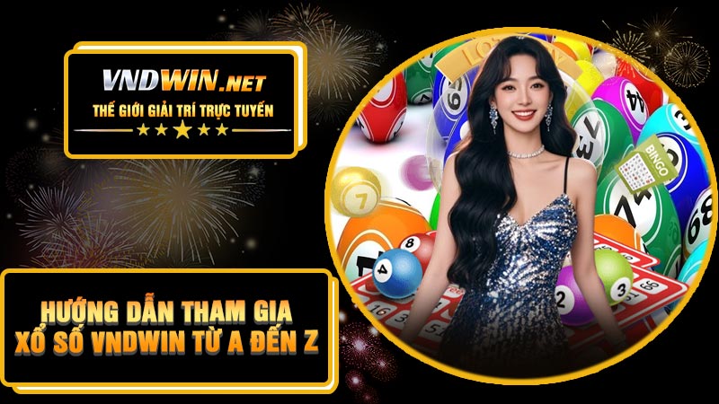Hướng Dẫn Tham Gia Xổ Số VNDWIN Từ A Đến Z
