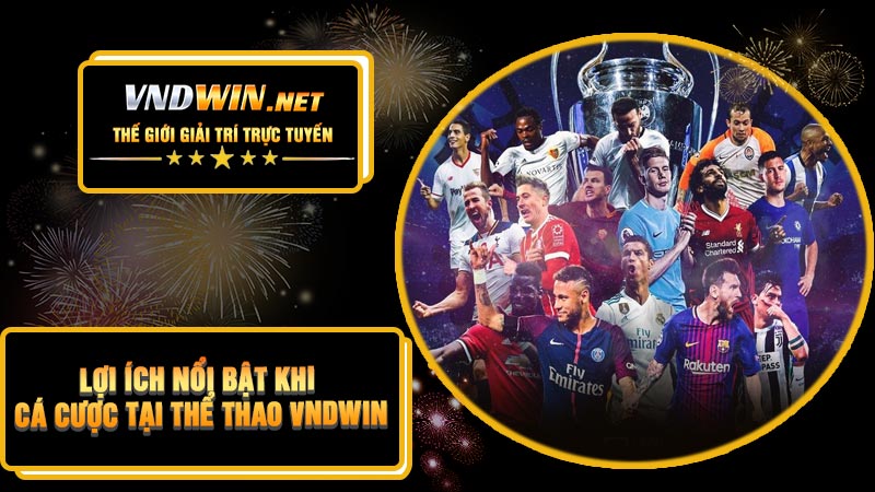 Lợi Ích Nổi Bật Khi Cá Cược Tại Thể Thao VNDWIN