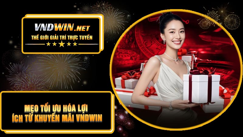 Mẹo Tối Ưu Hóa Lợi Ích Từ Khuyến Mãi VNDWIN