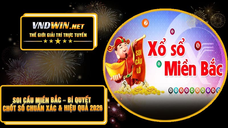 Soi Cầu Miền Bắc – Bí Quyết Chốt Số Chuẩn Xác & Hiệu Quả 2026