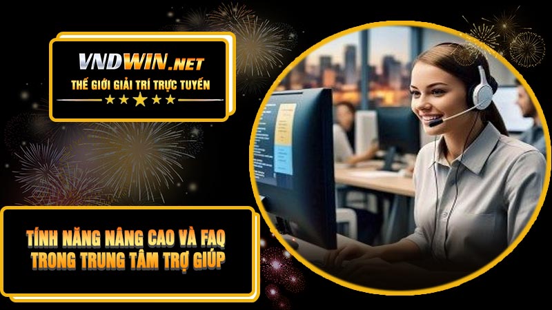 Tính Năng Nâng Cao Và FAQ Trong Trung Tâm Trợ Giúp