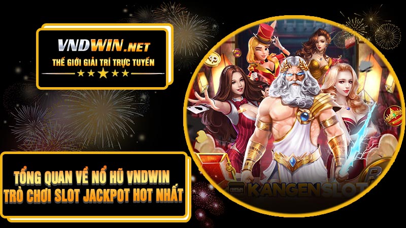 Tổng Quan Về Nổ Hũ VNDWIN – Trò Chơi Slot Jackpot Hot Nhất