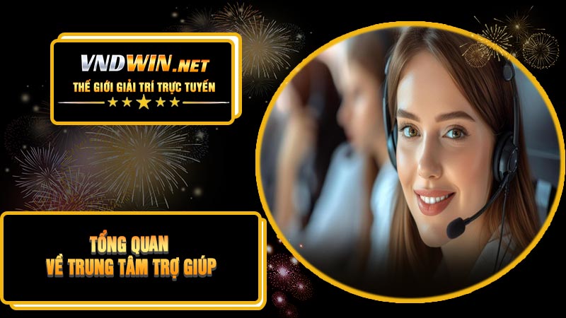 Tổng Quan Về Trung Tâm Trợ Giúp